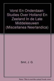Vorst en onderdaan. Studies over Holland en Zeeland in de late middeleeuwen. (Miscellanea Neerlandica) (Dutch Edition),New