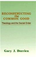 Reconstructing the Common Good: Theology and the Social Order,New