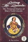 Loving Mr. Lincoln: The Personal Diaries Of Mary Todd Lincoln,New