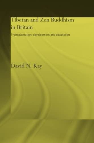 Tibetan And Zen Buddhism In Britain: Transplantation, Development And Adaptation (Routledge Critical Studies In Buddhism),New