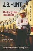 J. B. Hunt: The Long Haul to Success (The University of Arkansas Press Series in Business History, Vol 3),New