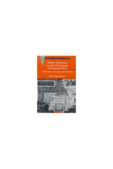 Pierio Valeriano On The Ill Fortune Of Learned Men: A Renaissance Humanist And His World (Recentiores: Later Latin Texts And Con