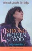 12 Strong Women Of God: Biblical Models For Today