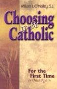 Choosing to Be Catholic: For the First Time Or Once Again,New