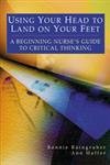 Using Your Head To Land On Your Feet : A Beginning Nurse'S Guide To Critical Thinking,New