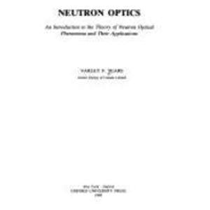 Neutron Optics: An Introduction To The Theory Of Neutron Optical Phenomena And Their Applications (Oxford Series On Neutron Scat