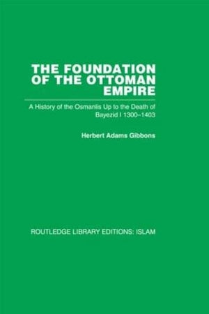 The Foundation of the Ottoman Empire: A History of the Osmanlis Up To the Death of Bayezid I 13001403,Used