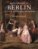 Masterworks in Berlin: A City's Paintings Reunited : Painting in the Western World, 13001914,Used