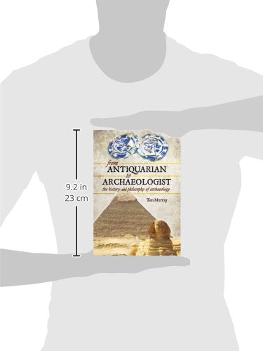 From Antiquarian to Archaeologist: The History and Philosophy of Archaeology,Used