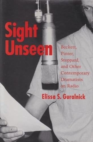 Sight Unseen: Beckett, Pinter, Stoppard, And Other Contemporary Dramatists On Radio,New