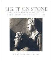 Light on Stone: Greek and Roman Sculpture in the Metropolitan Museum of Art : A Photographic Essay,New