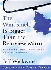 The Windshield Is Bigger Than the Rearview Mirror: Changing Your Focus from Past to Promise,Used