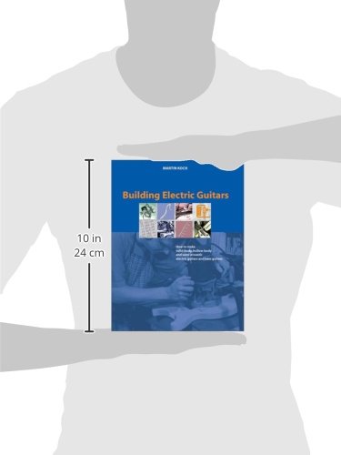 Building Electric Guitars: How To Make Solidbody, Hollowbody And Semiacoustic Electric Guitars And Bass Guitars