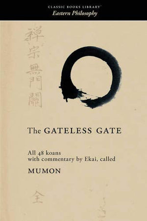 The Gateless Gate: All 48 Koans, With Commentary By Ekai, Called Mumon