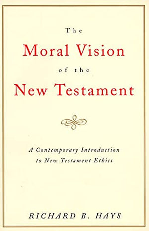 The Moral Vision Of The New Testament: Community, Cross, New Creation, A Contemporary Introduction To New Testament Ethics
