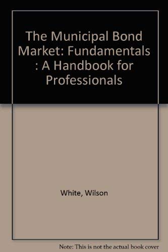 The Municipal Bond Market: Fundamentals : A Handbook for Professionals,Used