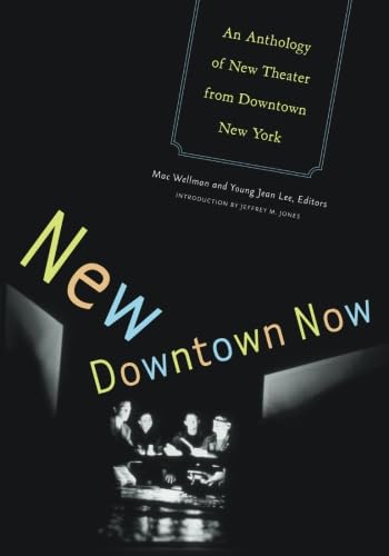 New Downtown Now: An Anthology Of New Theater From Downtown New York,New