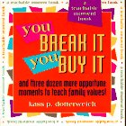 You Break It, You Buy It: And Three Dozen More Opportune Moments to Teach Family Values (A Teachable Moment Book),Used