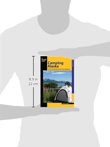 Camping Alaska: A Guide To Nearly 300 Of The State'S Best Campgrounds, First Edition (State Camping Series)