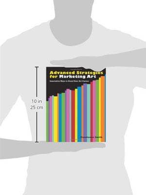 Advanced Strategies For Marketing Art: Innovative Ways To Boost Your Art Career,New