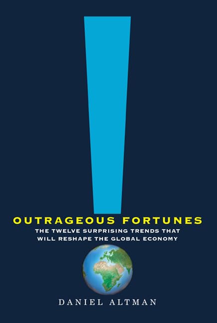 Outrageous Fortunes: The Twelve Surprising Trends That Will Reshape The Global Economy
