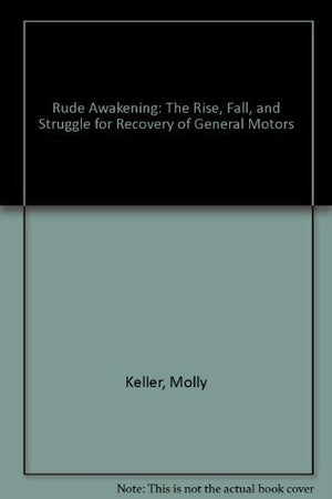 Rude Awakening: The Rise, Fall, And Struggle For Recovery Of General Motors,New
