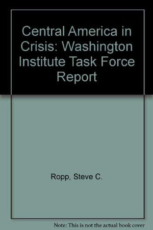 Central America in Crisis: Washington Institute Task Force Report,Used