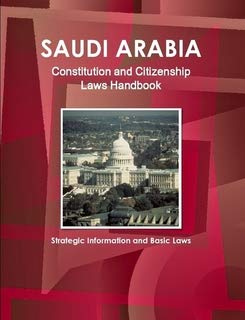 Saudi Arabia Constitution And Citizenship Laws Handbook: Strategic Information And Basic Laws (World Business Law Library)