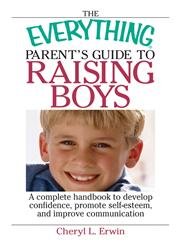 The Everything Parent's Guide To Raising Boys: A Complete Handbook to Develop Confidence, Promote Selfesteem, And Improve Commu,Used