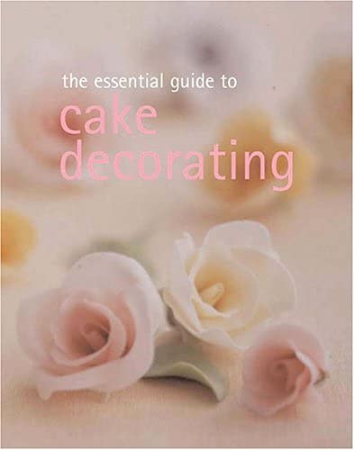 The Essential Guide to Cake Decorating (Essential Cookbook Series),New