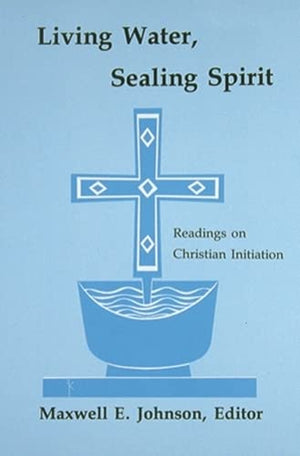 Living Water, Sealing Spirit: Readings on Christian Initiation,Used