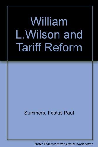 William L. Wilson and Tariff Reform: A Biography,Used
