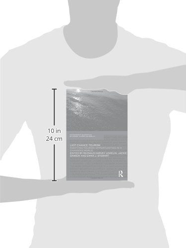 Last Chance Tourism: Adapting Tourism Opportunities In A Changing World (Contemporary Geographies Of Leisure, Tourism And Mobili-new