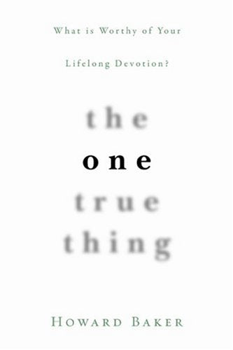 The One True Thing: What Is Worthy of Your Lifelong Devotion?,New