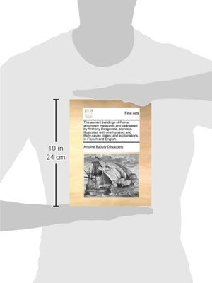 The Ancient Buildings of Rome: Accurately Measured and Delineated by Anthony Desgodetz, Architect. Illustrated with One Hundred ,New