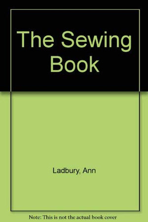 The Sewing Book: A Practical Guide to Sewing, Dressmaking, Tailoring, Upholstery, Decorative Stitchery and more,Used