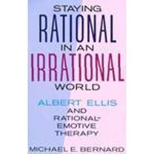 Staying Rational in an Irrational World: Albert Ellis and Rational Emotive Therapy,New