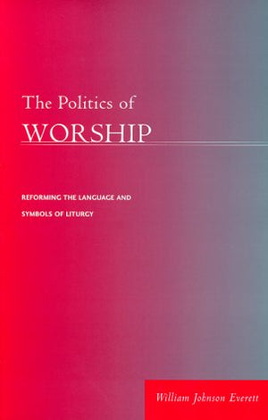 The Politics of Worship: Reforming the Language and Symbols of Liturgy,Used