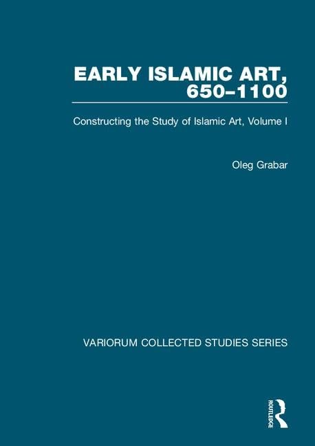 Early Islamic Art, 6501100: Constructing the Study of Islamic Art, Volume I (Variorum Collected Studies),Used