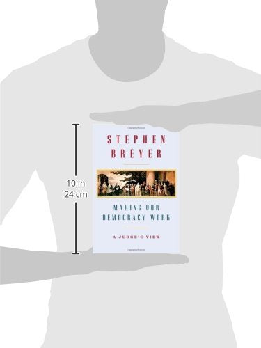 Making Our Democracy Work: A Judges View-used