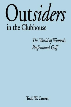 Outsiders in the Clubhouse: The World of Women's Professional Golf (Suny Series on Sport, Culture, and Social Relations),Used