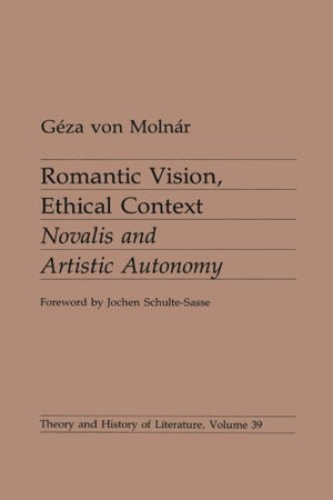 Romantic Vision, Ethical Context: Novalis And Artistic Autonomy (Volume 39) (Theory And History Of Literature),Used
