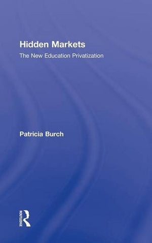 Hidden Markets: The New Education Privatization (Critical Social Thought),New
