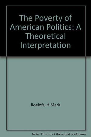 The Poverty of American Politics: A Theoretical Interpretation