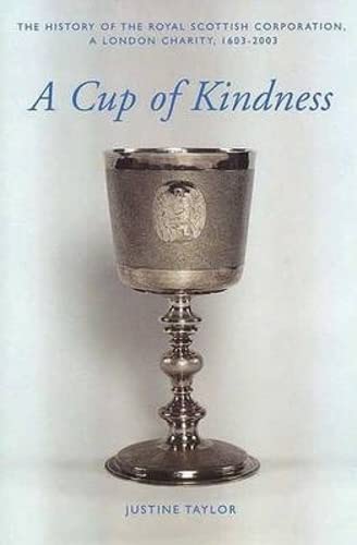 A Cup of Kindness: The History of the Royal Scottish Corporation, A London Charity, 16032003,Used