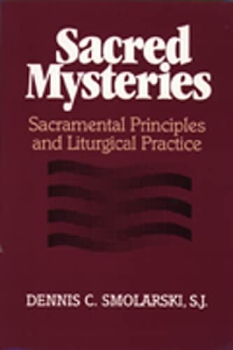 Sacred Mysteries: Sacramental Principles and Liturgical Practice,New