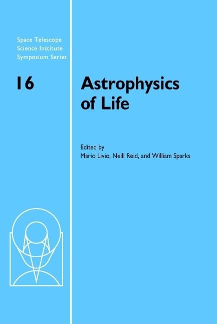 Astrophysics of Life: Proceedings of the Space Telescope Science Institute Symposium, held in Baltimore, Maryland May 69, 2002 ,Used