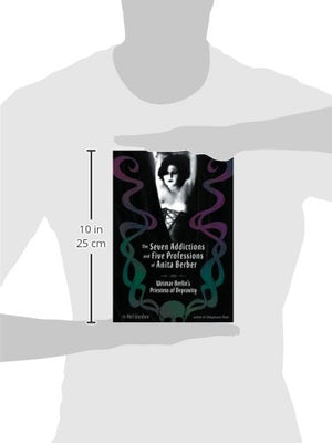 The Seven Addictions and Five Professions of Anita Berber: Weimar Berlin's Priestess of Depravity,New