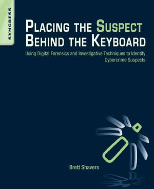 Placing the Suspect Behind the Keyboard: Using Digital Forensics and Investigative Techniques to Identify Cybercrime Suspects,Used