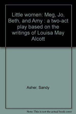 Little women: Meg, Jo, Beth, and Amy : a twoact play,Used